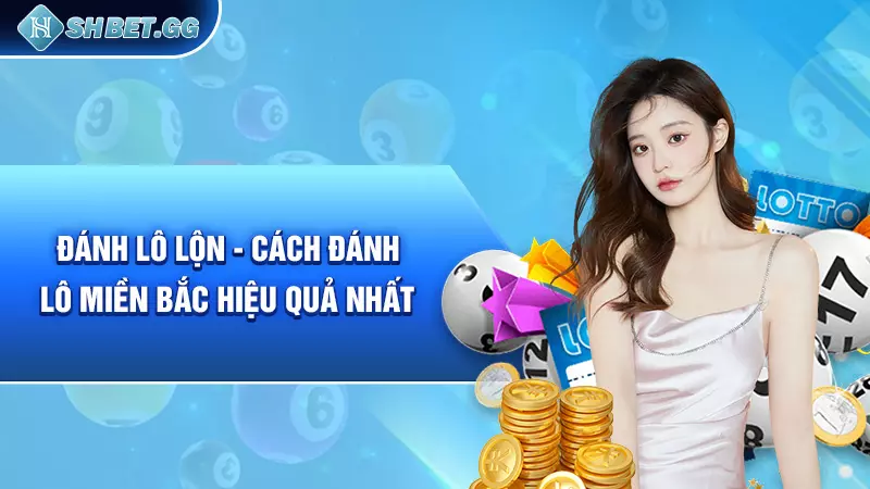 Bật mí 5 cách đánh lô miền Bắc hiệu quả nhất cho bet thủ 5 Đánh lô lộn - Cách đánh lô miền Bắc hiệu quả nhất