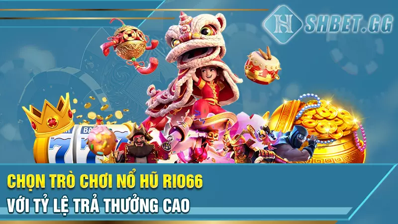 Cách chơi Nổ Hũ Rio66 bách phát bách trúng cho người mới 5 Chọn trò chơi nổ hũ Rio66 với tỷ lệ trả thưởng cao