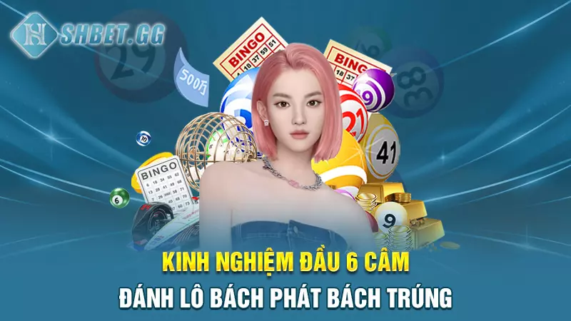 Đầu 6 câm đánh lô Gì? Bật mí cách chơi đầu 6 câm hiệu quả 5 Kinh nghiệm đầu 6 câm đánh lô bách phát bách trúng