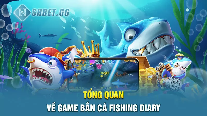 Cách tải game bắn cá Fishing Diary nhanh chóng nhất 3 Tổng quan về game bắn cá Fishing Diary
