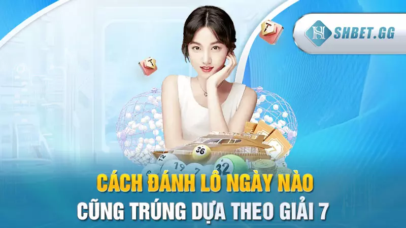 Tiết lộ 3 cách đánh lô ngày nào cũng trúng cực chi tiết 6 Cách đánh lô ngày nào cũng trúng dựa theo giải 7