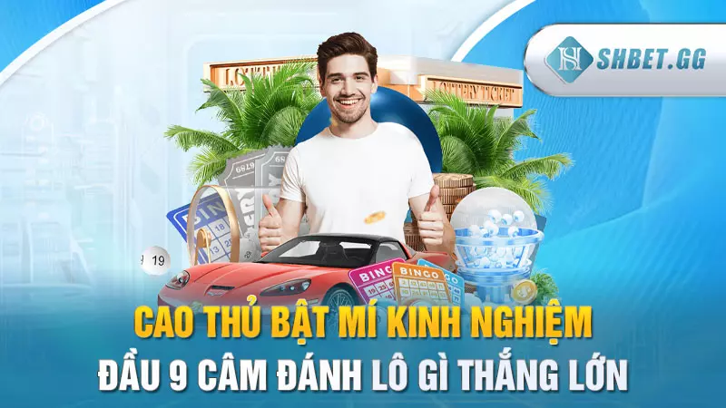 Bật mí đầu 9 câm đánh lô gì đảm bảo thắng đậm 5 Cao thủ bật mí kinh nghiệm đầu 9 câm đánh lô gì thắng lớn