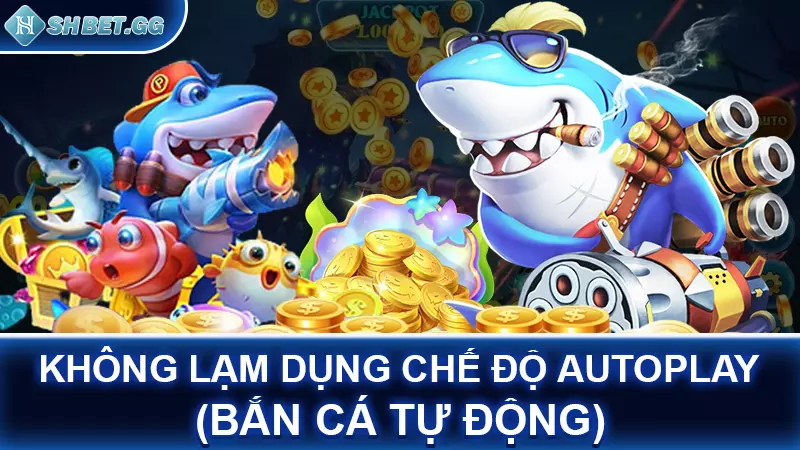 Bắn cá đảo - tựa game đổi thưởng thịnh hành nhất hiện nay 6 Không lạm dụng chế độ autoplay (bắn cá tự động)v