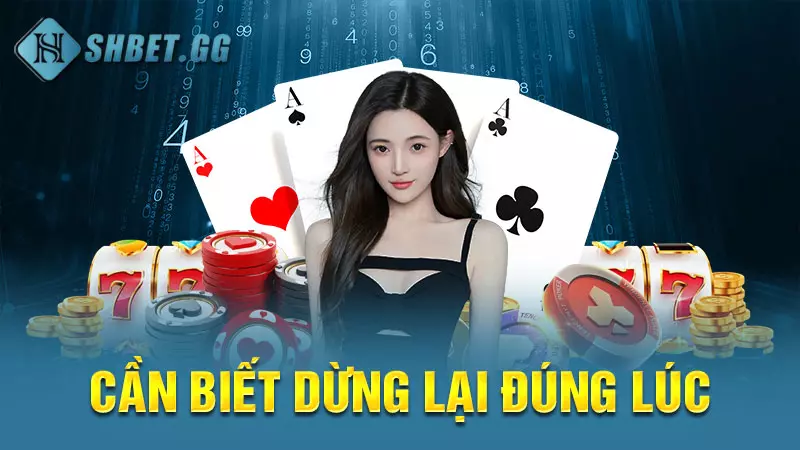 Thủ thuật chơi game đánh bài rút tiền mặt luôn thắng 7 Cần biết dừng lại đúng lúc