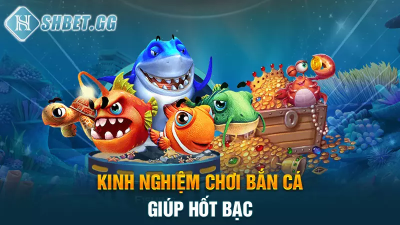Bắn cá xèng - Sân chơi giải trí, đổi thưởng hấp dẫn 6 Kinh nghiệm chơi bắn cá giúp hốt bạc