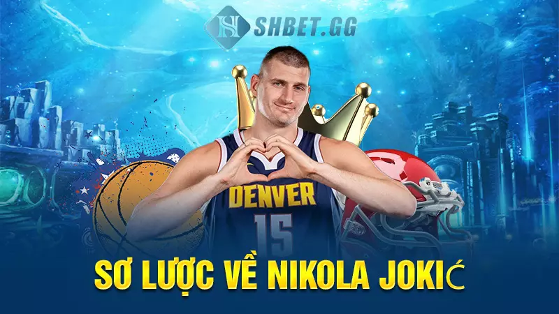 Nikola Jokić cầu thủ bóng rổ xuất sắc nhất thế giới 3 Sơ lược về Nikola Jokić