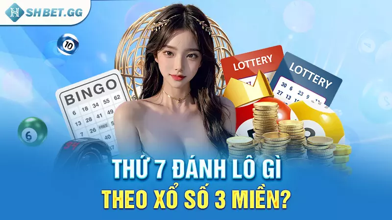 Giải đáp: Thứ 7 đánh lô gì ăn lãi cao chuẩn xác nhất? 4 Thứ 7 đánh lô gì theo xổ số 3 miền?
